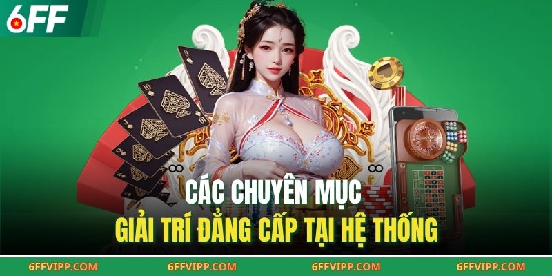 Các chuyên mục giải trí đẳng cấp tại hệ thống