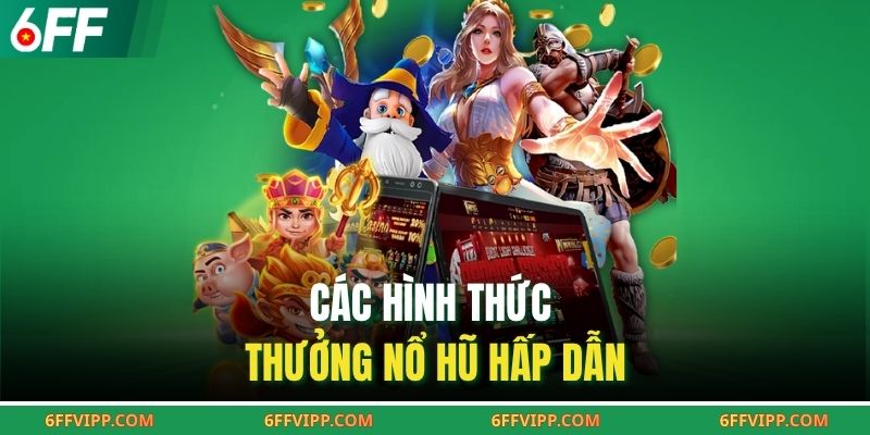 Các hình thức thưởng nổ hũ hấp dẫn