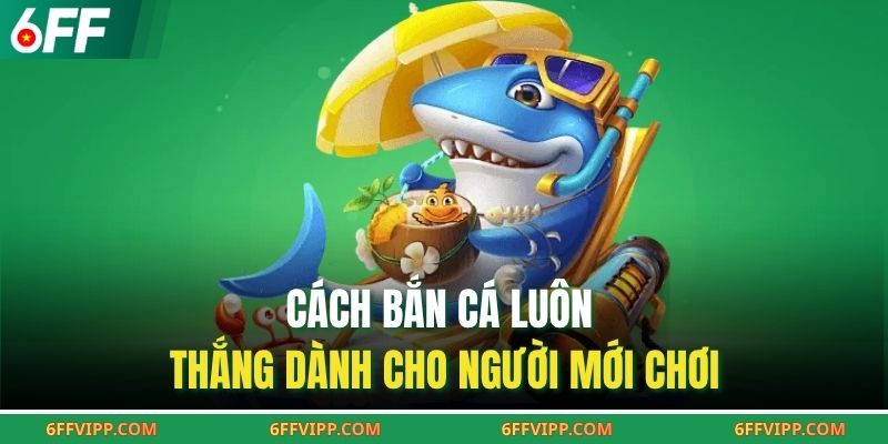 Cách bắn cá luôn thắng dành cho người mới chơi