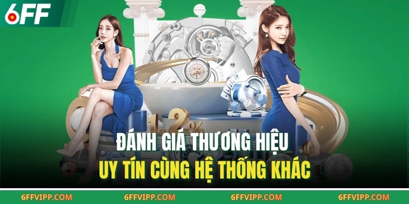 Đánh giá thương hiệu uy tín cùng hệ thống khác