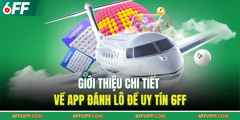 Giới thiệu chi tiết về app đánh lô đề uy tín 6FF