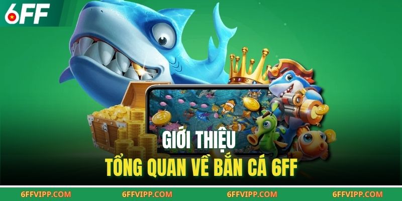 Giới thiệu tổng quan về bắn cá 6FF