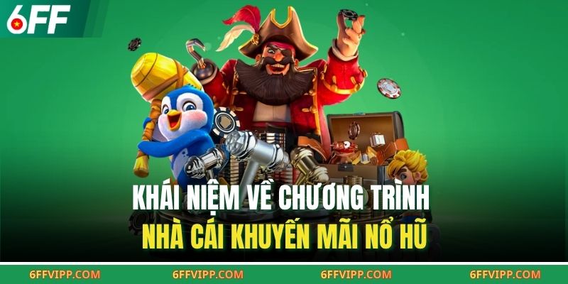 Khái niệm về chương trình nhà cái khuyến mãi nổ hũ
