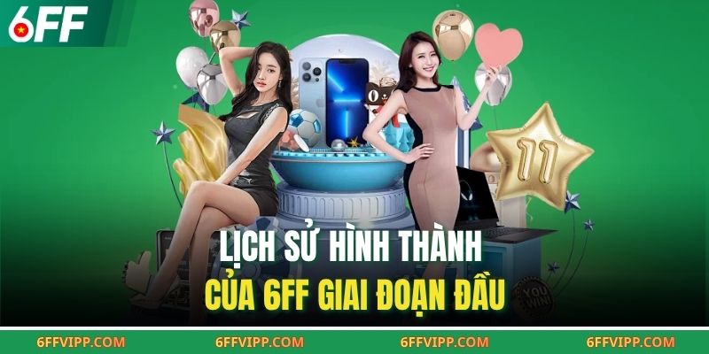 Lịch sử hình thành của 6FF giai đoạn đầu