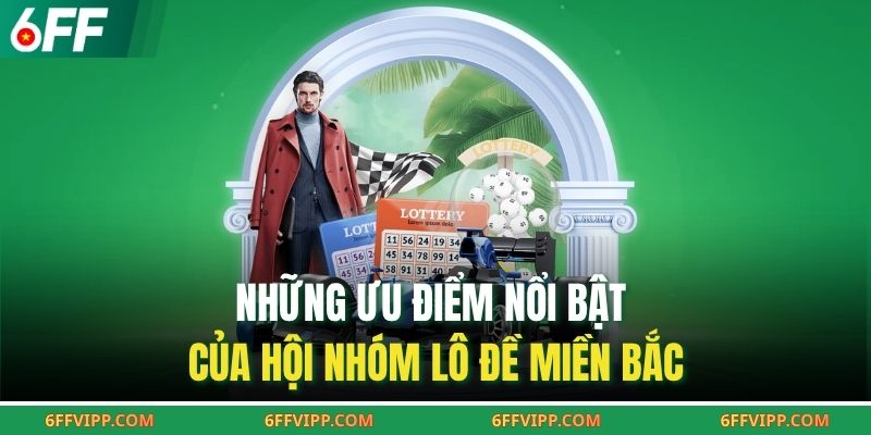 Những ưu điểm nổi bật của hội nhóm lô đề miền Bắc