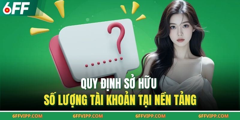 Quy định sở hữu số lượng tài khoản tại nền tảng