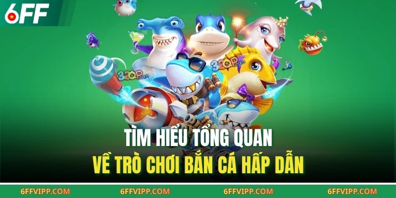 Tìm hiểu tổng quan về trò chơi bắn cá hấp dẫn